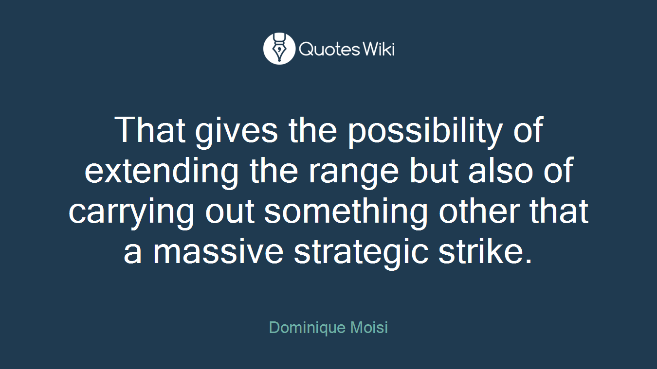 That gives the possibility of extending the range but also of carrying out something other that a massive strategic strike.