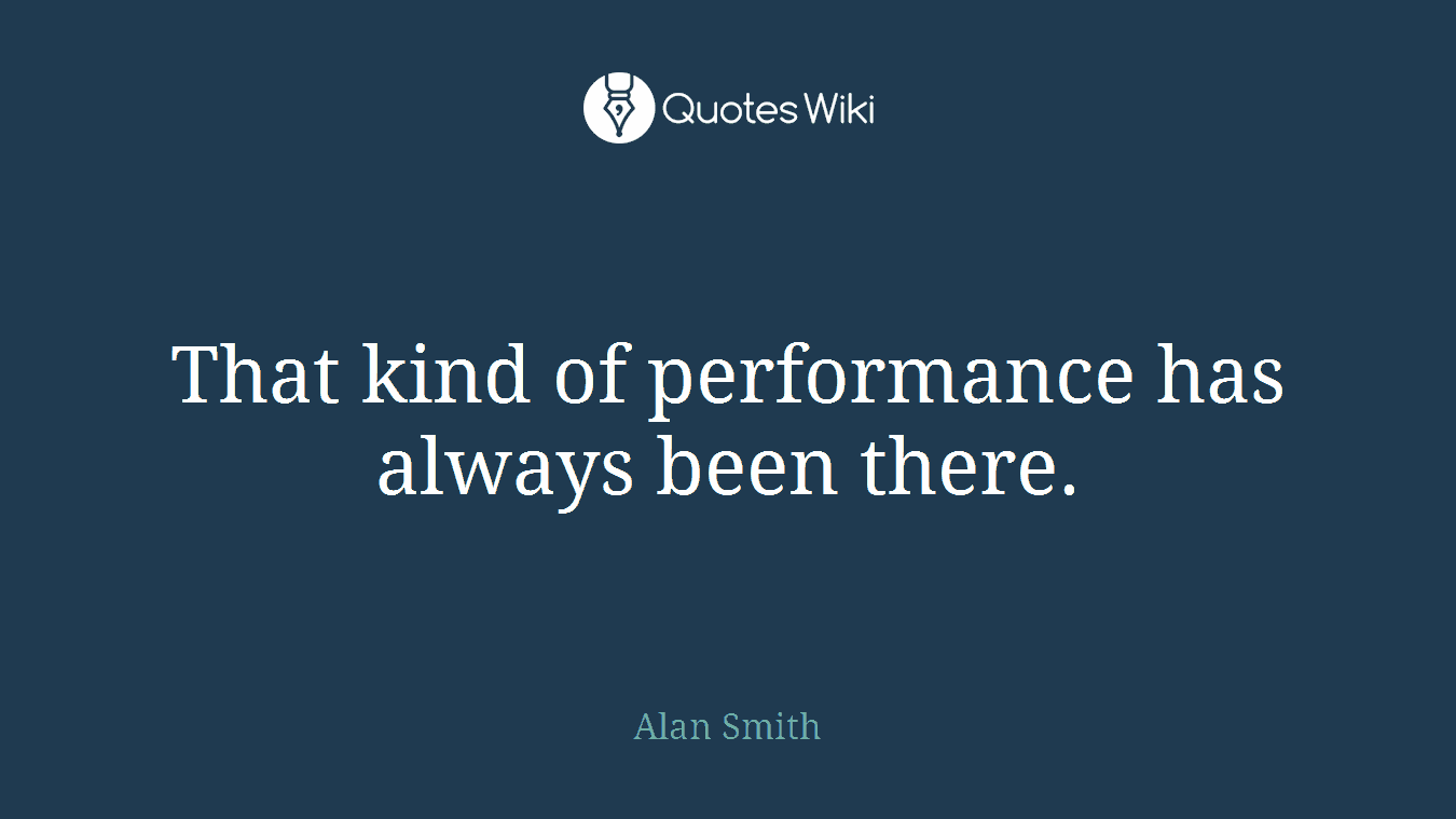 That kind of performance has always been there.