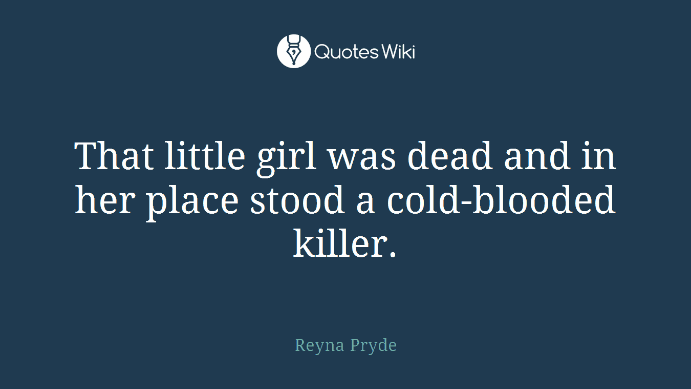 That little girl was dead and in her place stood a cold-blooded killer.