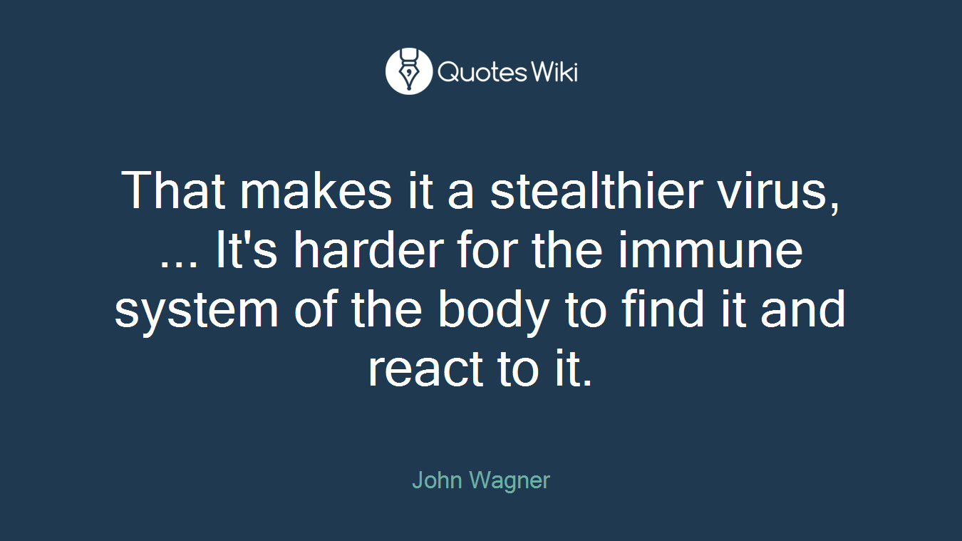 That makes it a stealthier virus, ... It's harder for the immune system of the body to find it and react to it.