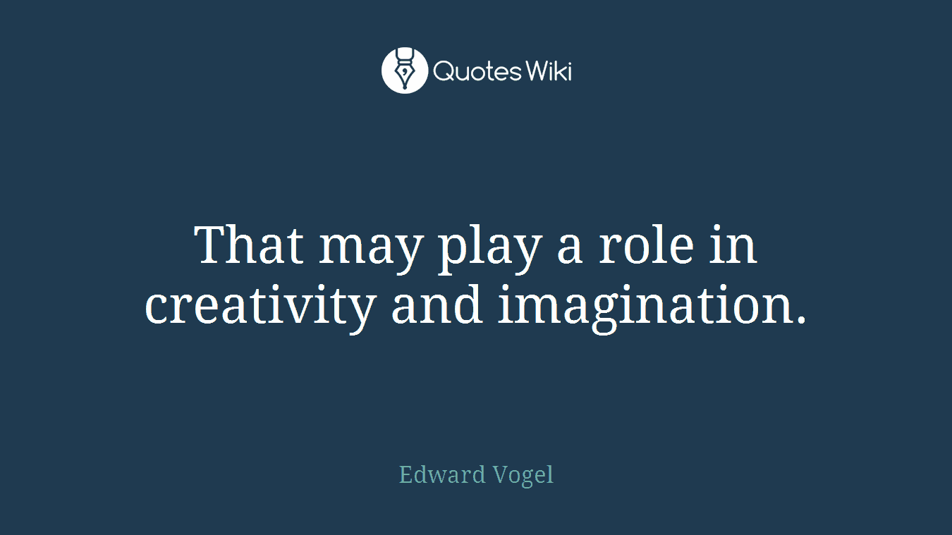 That may play a role in creativity and imagination.