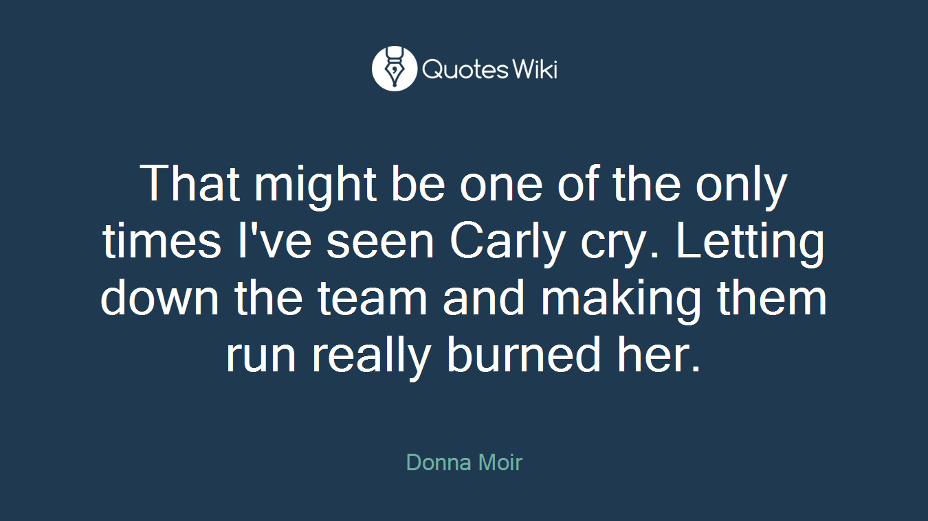 That might be one of the only times I've seen Carly cry. Letting down the team and making them run really burned her.