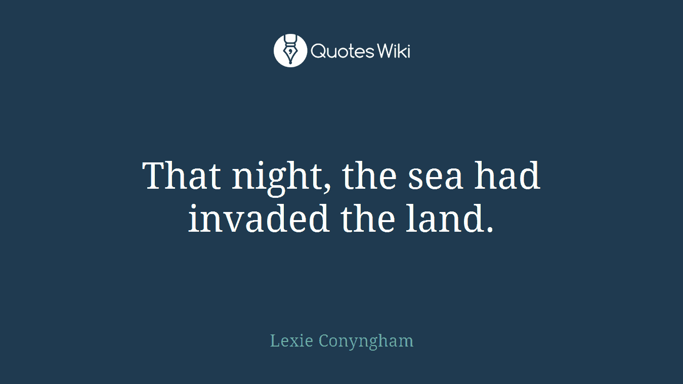 That night, the sea had invaded the land.