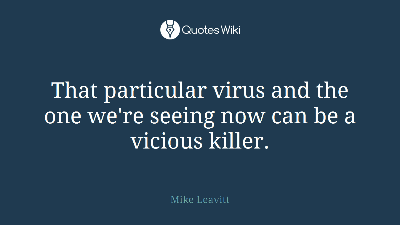 That particular virus and the one we're seeing now can be a vicious killer.
