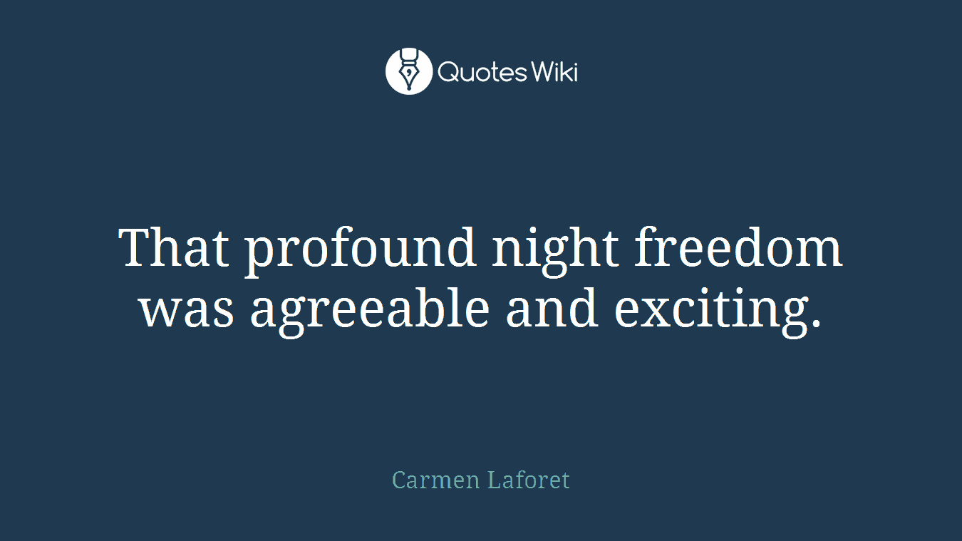 That profound night freedom was agreeable and exciting.