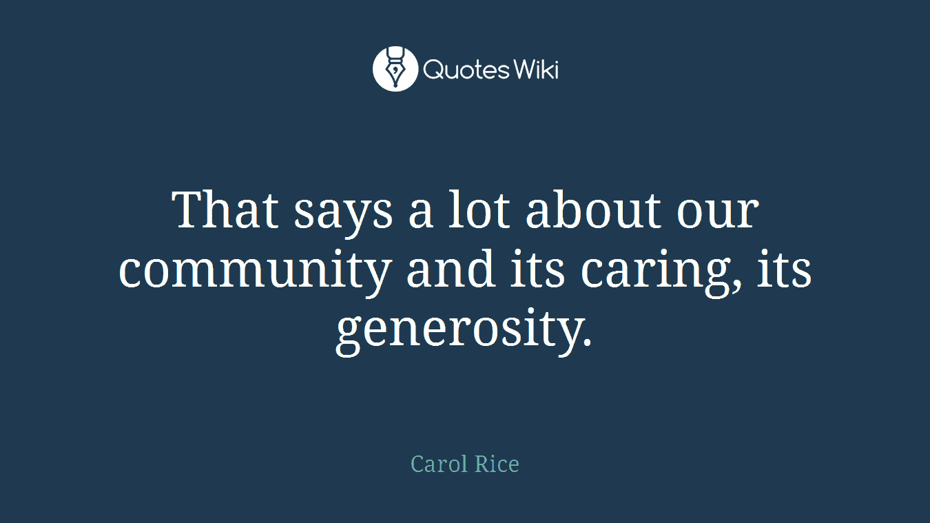 That says a lot about our community and its caring, its generosity.
