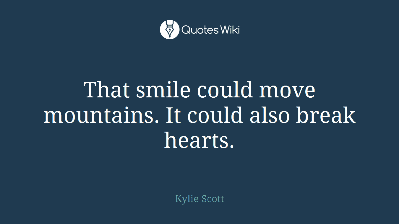 That smile could move mountains. It could also break hearts.