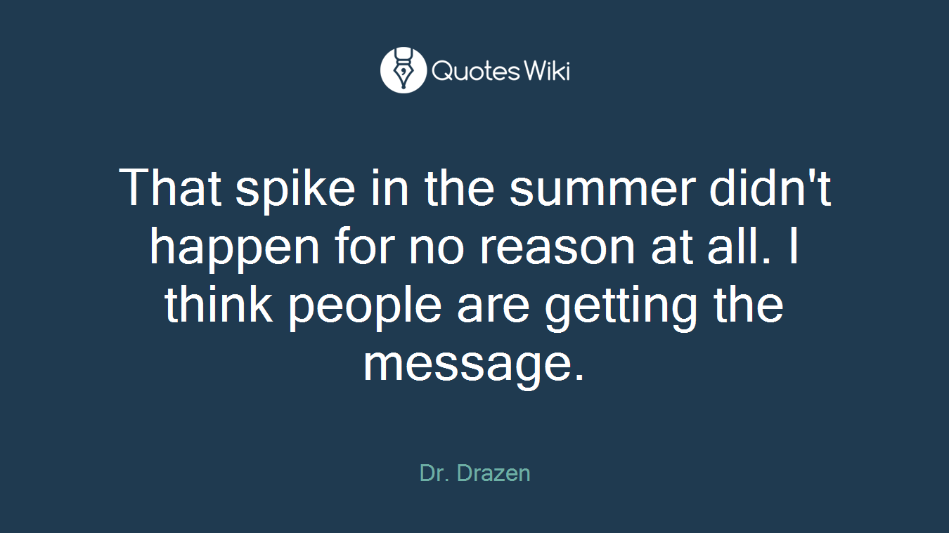 That spike in the summer didn't happen for no reason at all. I think people are getting the message.
