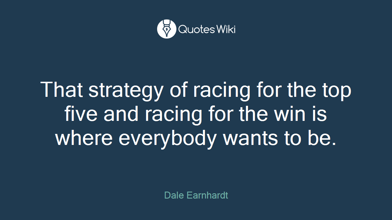 That strategy of racing for the top five and racing for the win is where everybody wants to be.
