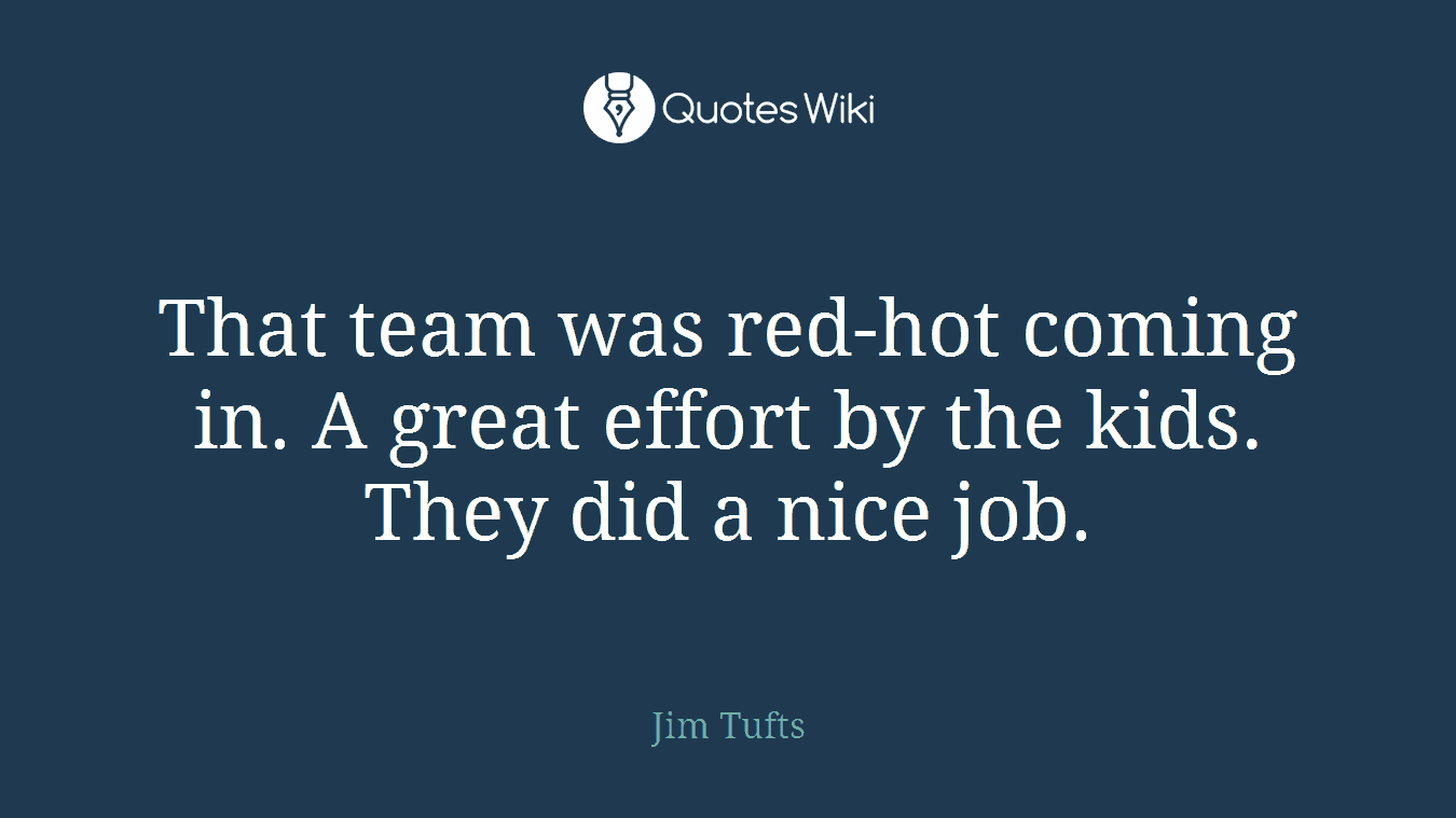That team was red-hot coming in. A great effort by the kids. They did a nice job.