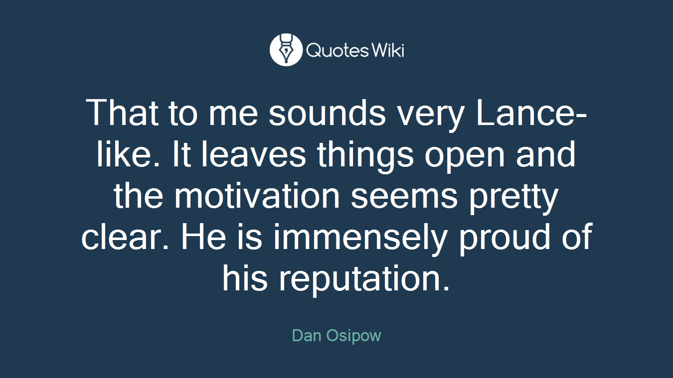 That to me sounds very Lance-like. It leaves things open and the motivation seems pretty clear. He is immensely proud of his reputation.