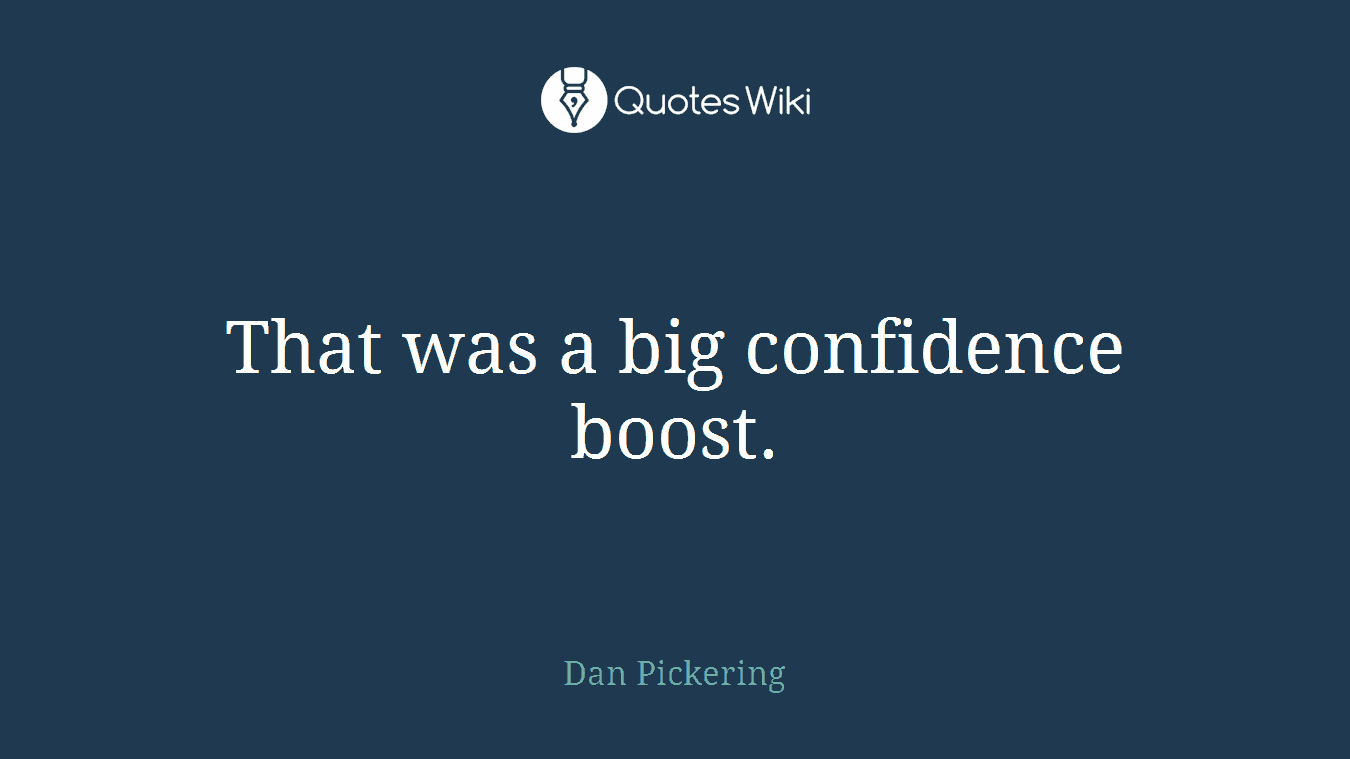 That was a big confidence boost.