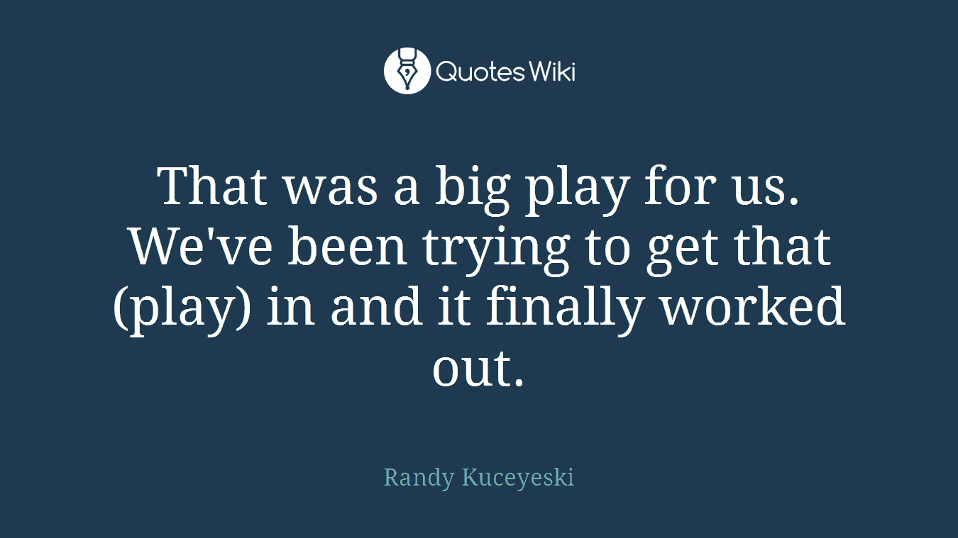 That was a big play for us. We've been trying to get that (play) in and it finally worked out.
