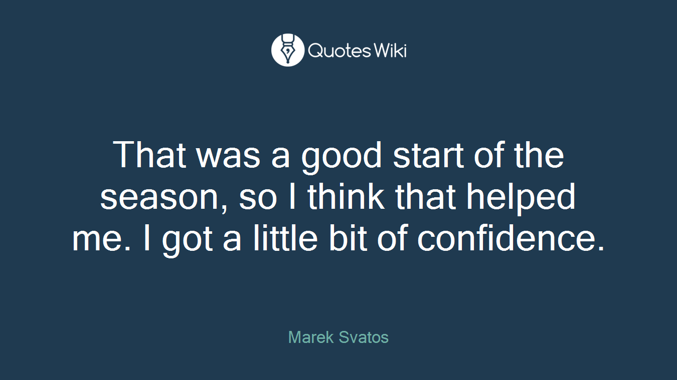That was a good start of the season, so I think that helped me. I got a little bit of confidence.
