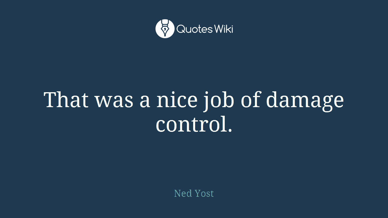 That was a nice job of damage control.