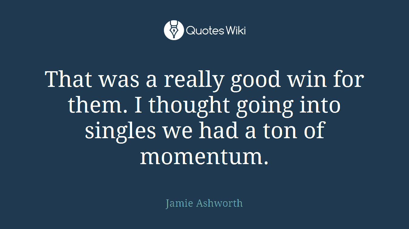 That was a really good win for them. I thought going into singles we had a ton of momentum.
