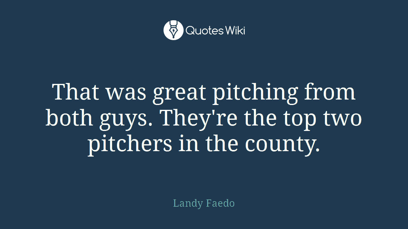 That was great pitching from both guys. They're the top two pitchers in the county.