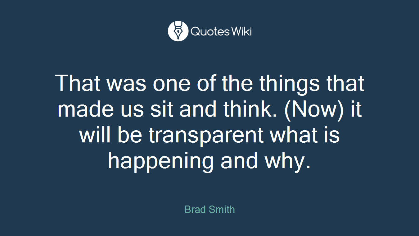 That was one of the things that made us sit and think. (Now) it will be transparent what is happening and why.