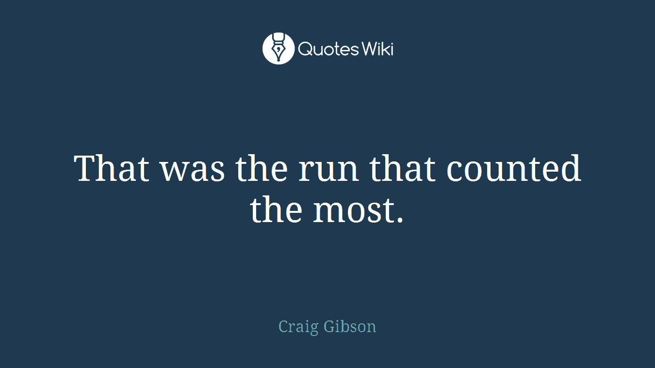That was the run that counted the most.