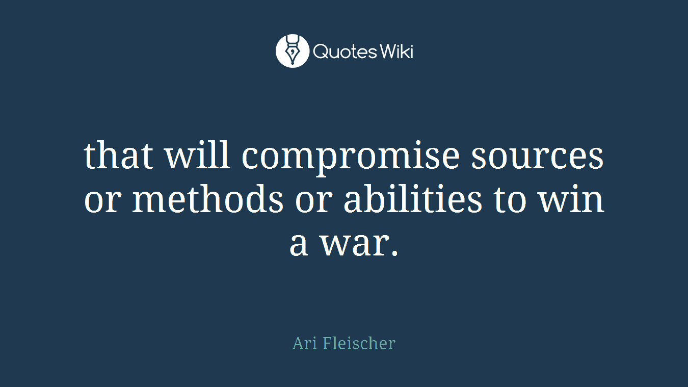 that will compromise sources or methods or abilities to win a war.