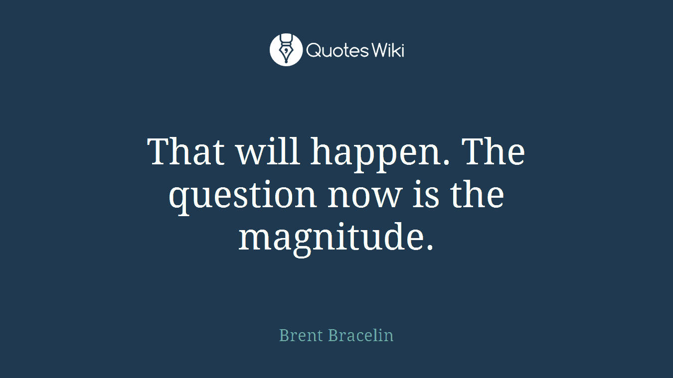 That will happen. The question now is the magnitude.