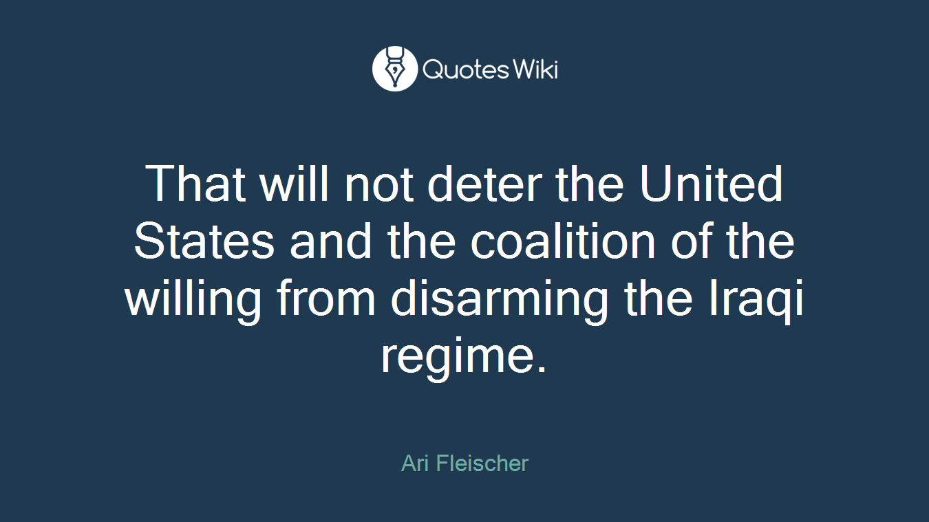 That will not deter the United States and the coalition of the willing from disarming the Iraqi regime.