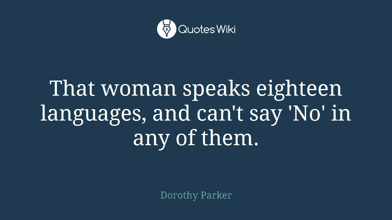That woman speaks eighteen languages, and can't say 'No' in any of them.
