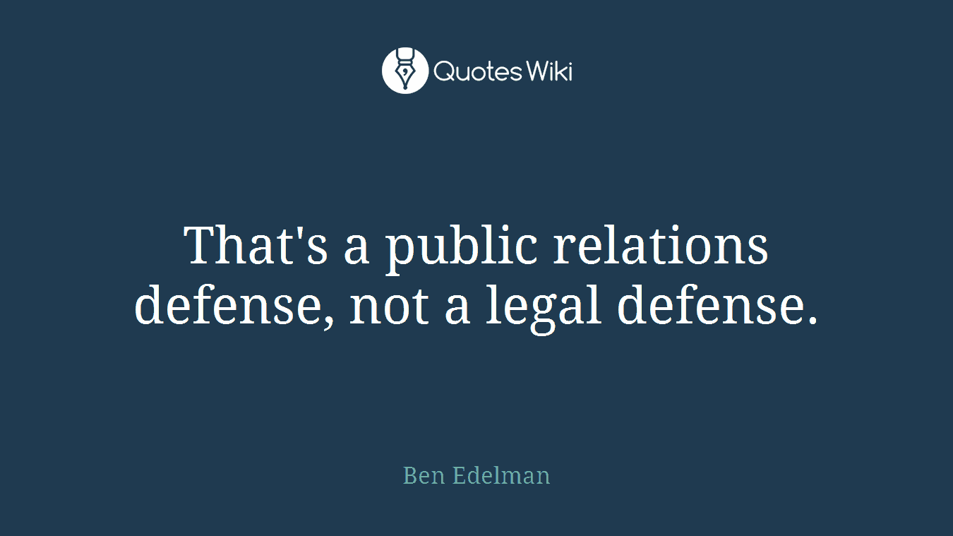 That's a public relations defense, not a legal defense.