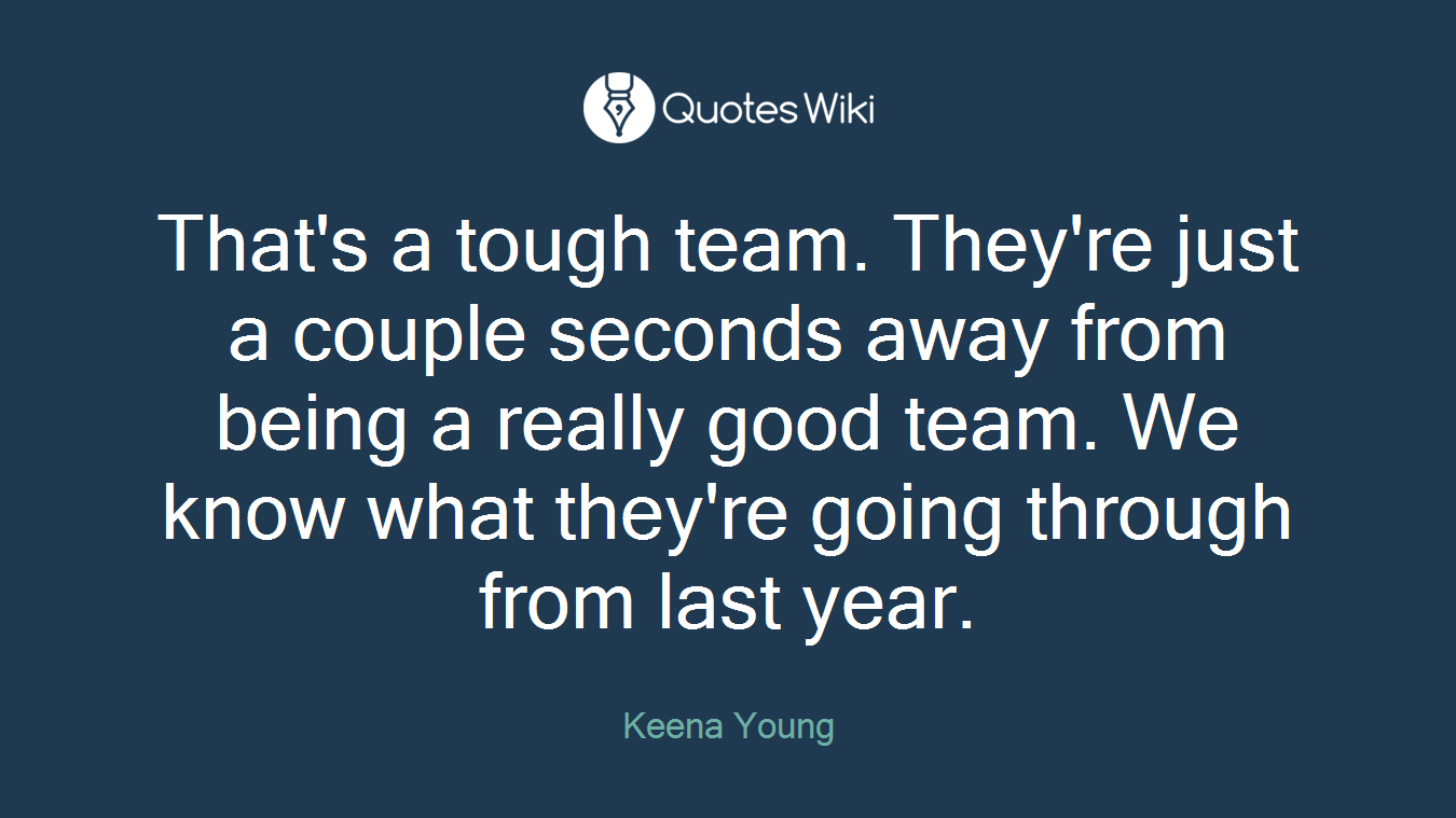 That's a tough team. They're just a couple seconds away from being a really good team. We know what they're going through from last year.
