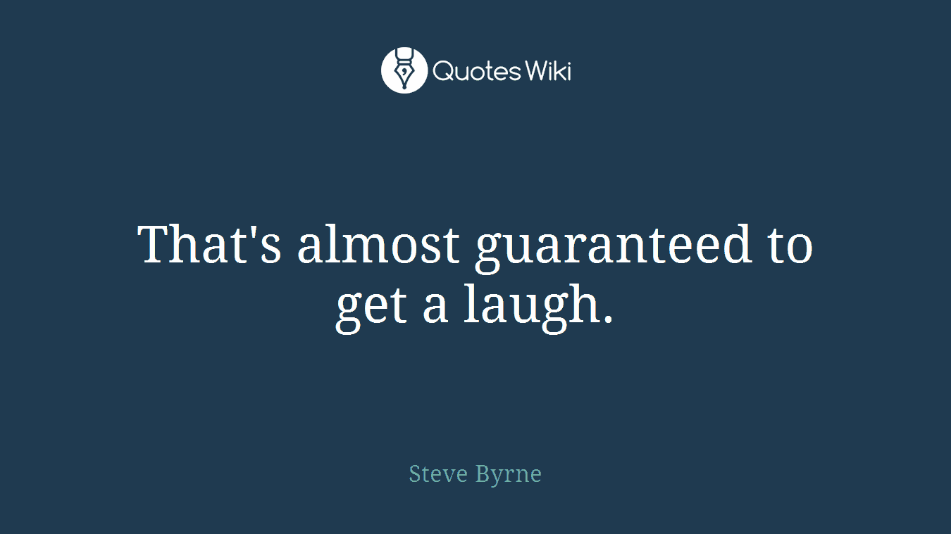 That's almost guaranteed to get a laugh.