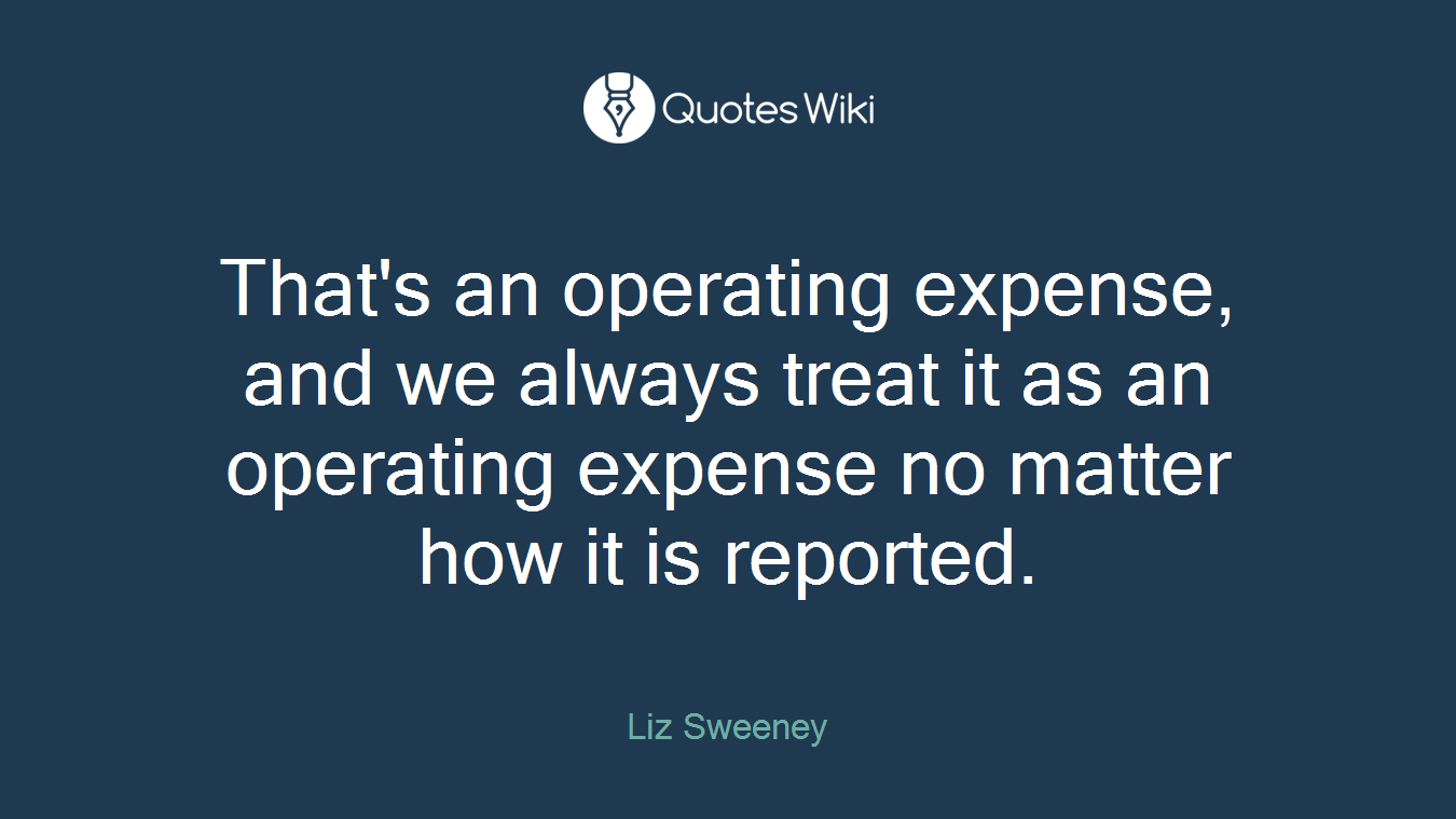 That's an operating expense, and we always treat it as an operating expense no matter how it is reported.