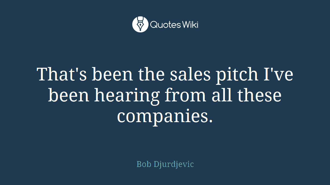 That's been the sales pitch I've been hearing from all these companies.