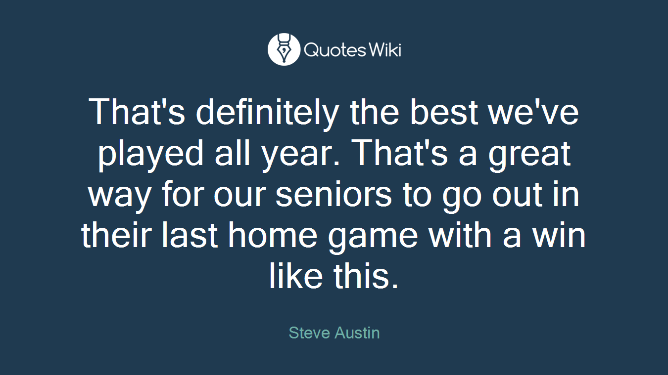 That's definitely the best we've played all year. That's a great way for our seniors to go out in their last home game with a win like this.
