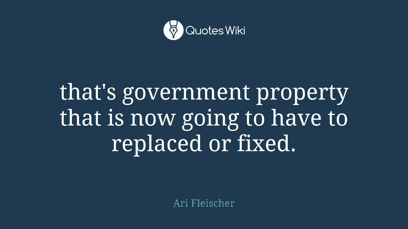 that's government property that is now going to have to replaced or fixed.