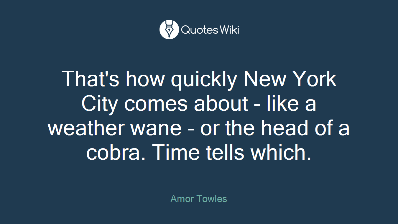 That's how quickly New York City comes about - like a weather wane - or the head of a cobra. Time tells which.