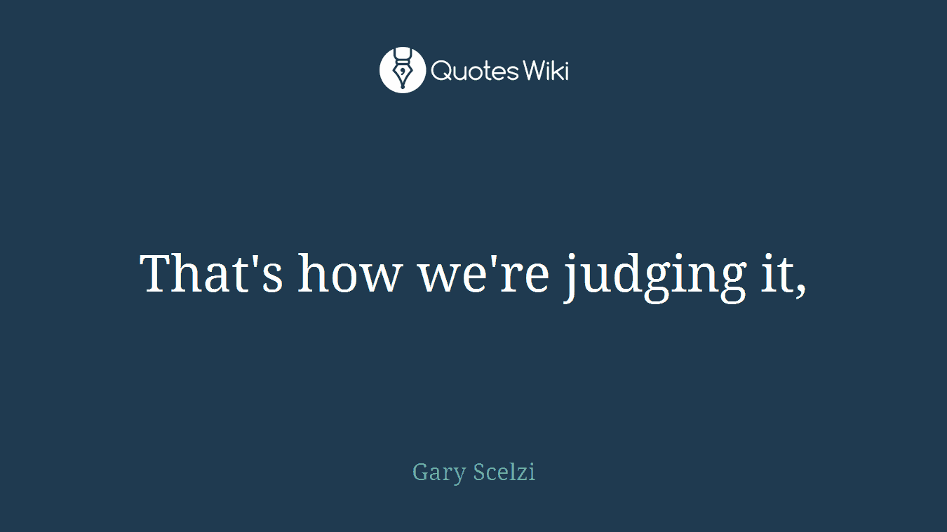 That's how we're judging it,