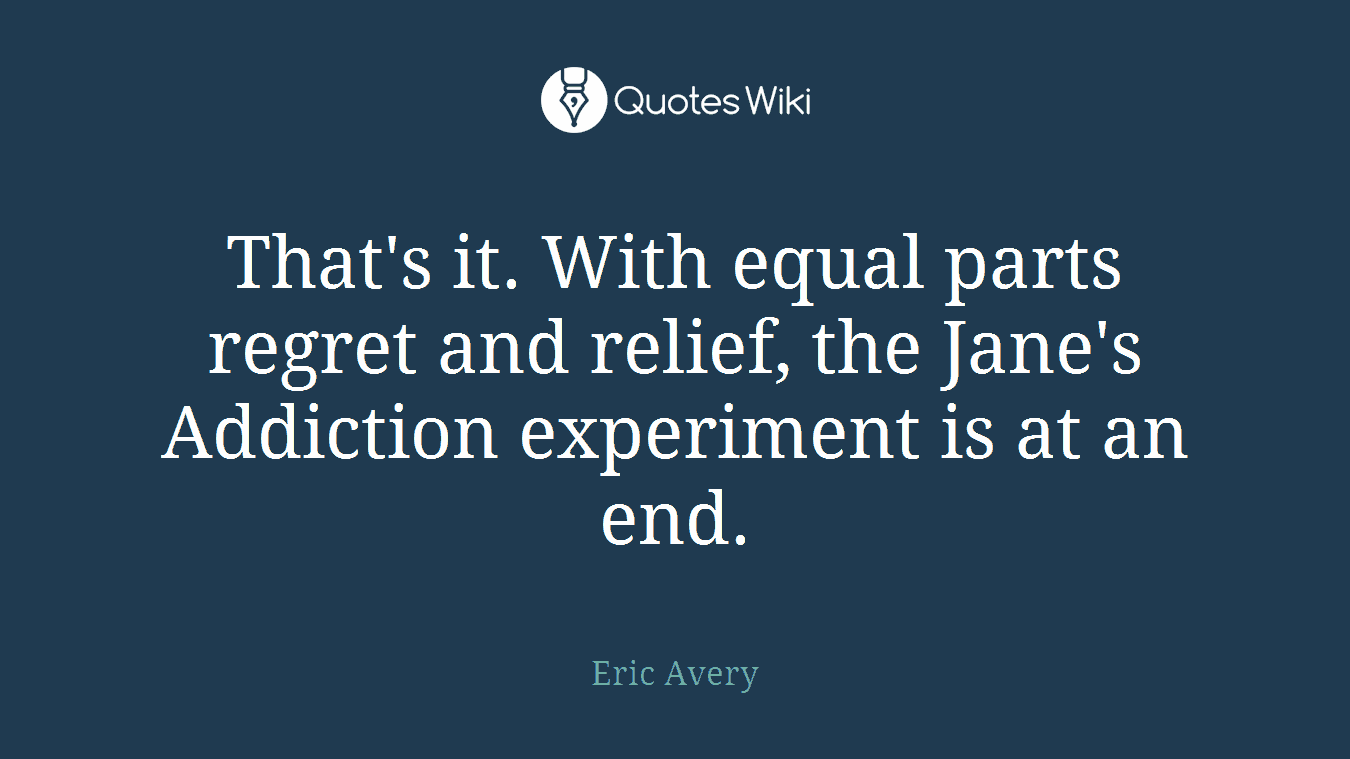 That's it. With equal parts regret and relief, the Jane's Addiction experiment is at an end.