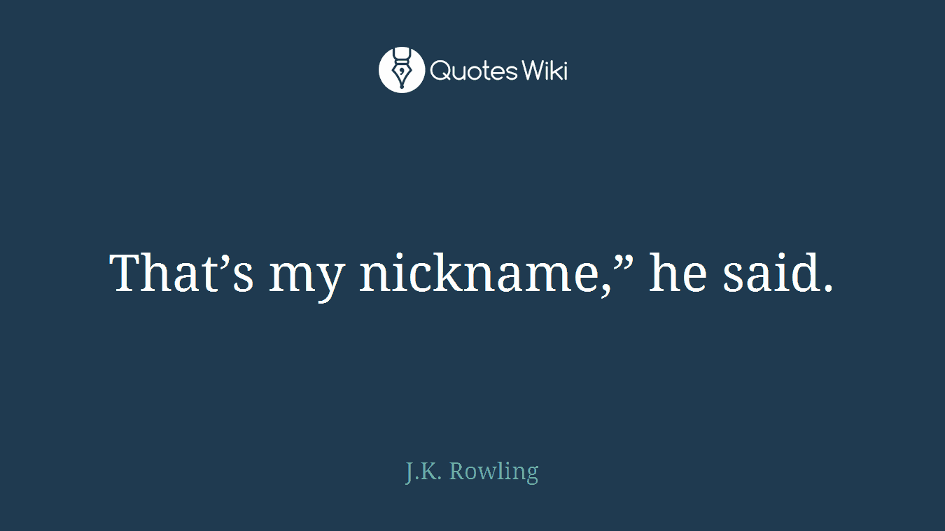 That’s my nickname,” he said.