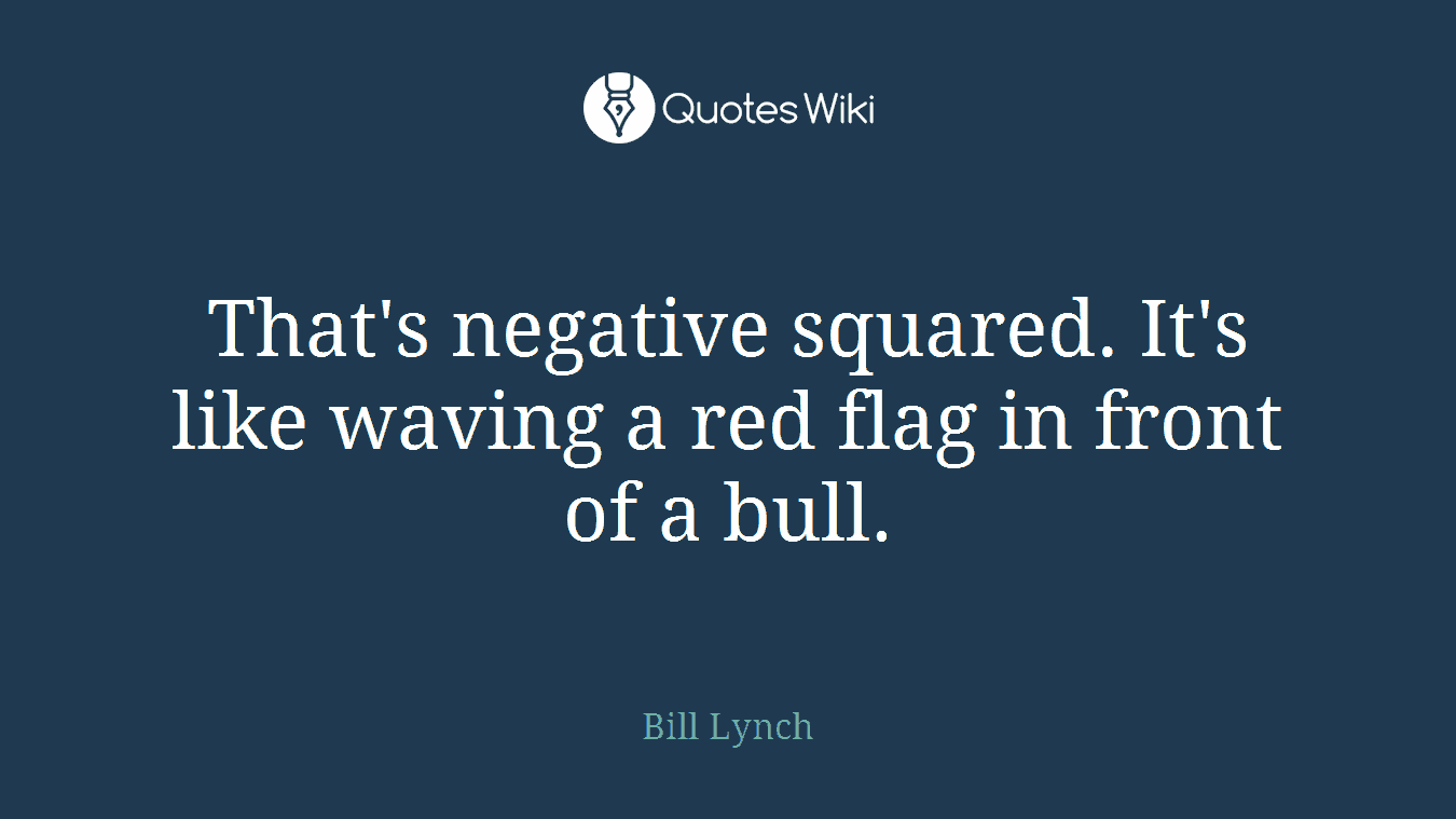 That's negative squared. It's like waving a red flag in front of a bull.