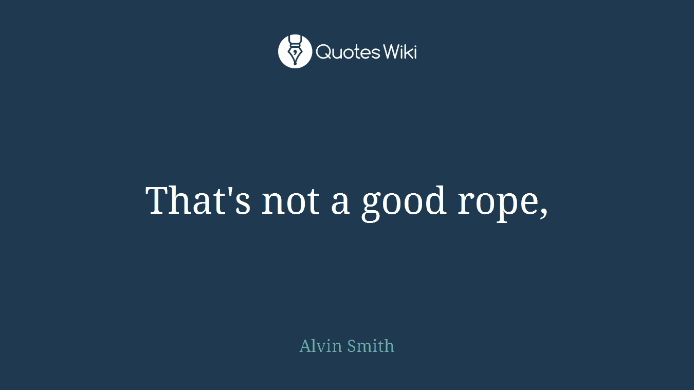 That's not a good rope,