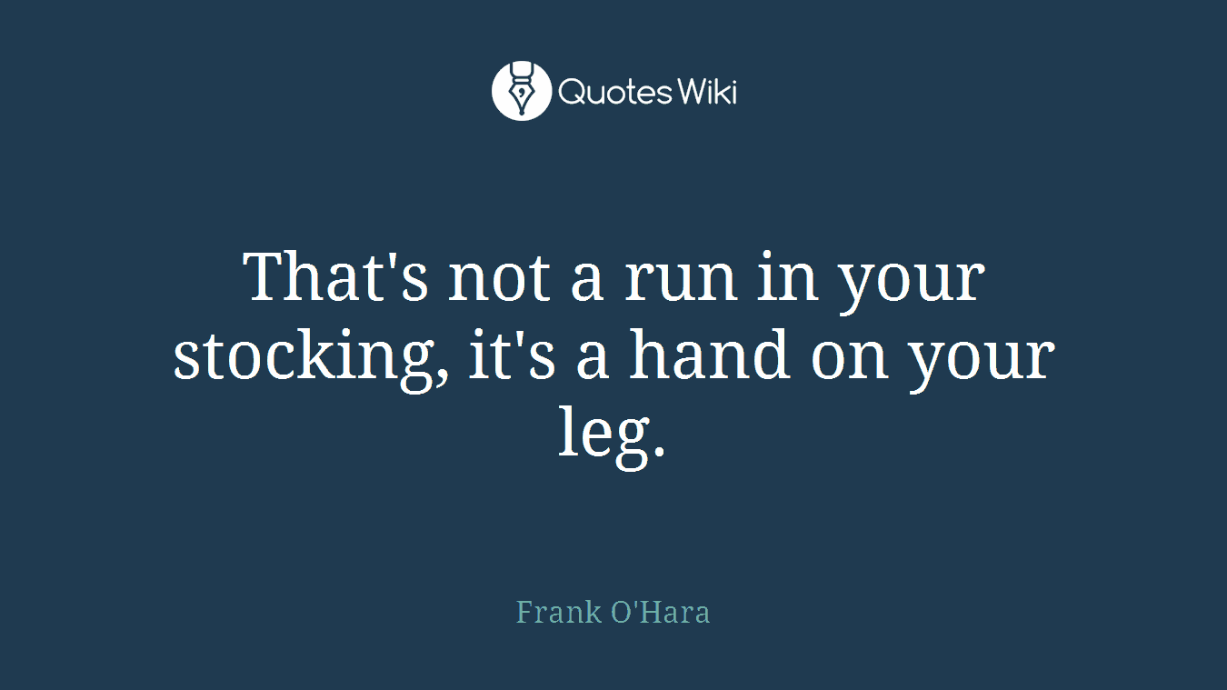That's not a run in your stocking, it's a hand on your leg.