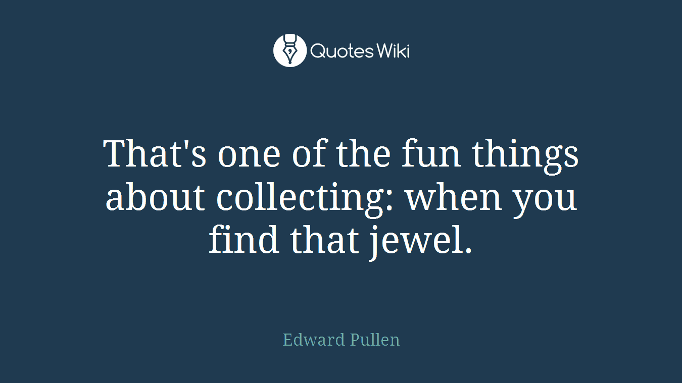 That's one of the fun things about collecting: when you find that jewel.