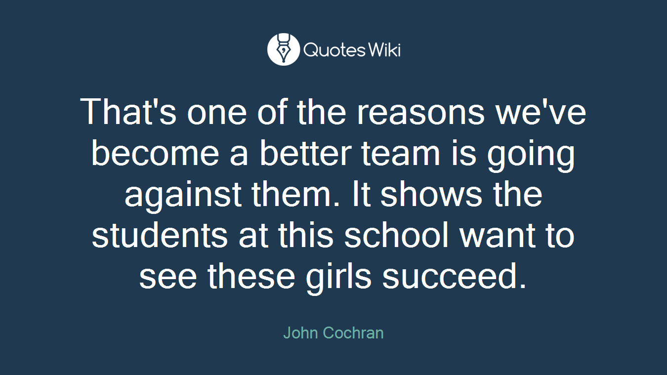 That's one of the reasons we've become a better team is going against them. It shows the students at this school want to see these girls succeed.