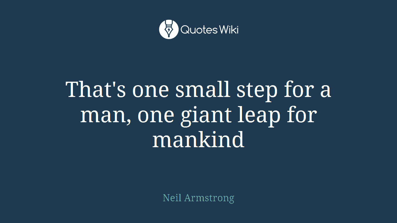 That's one small step for a man, one giant leap for mankind