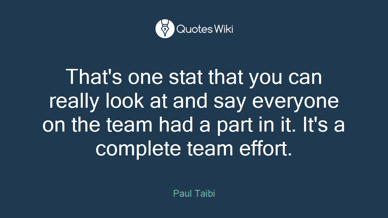 That's one stat that you can really look at and say everyone on the team had a part in it. It's a complete team effort.