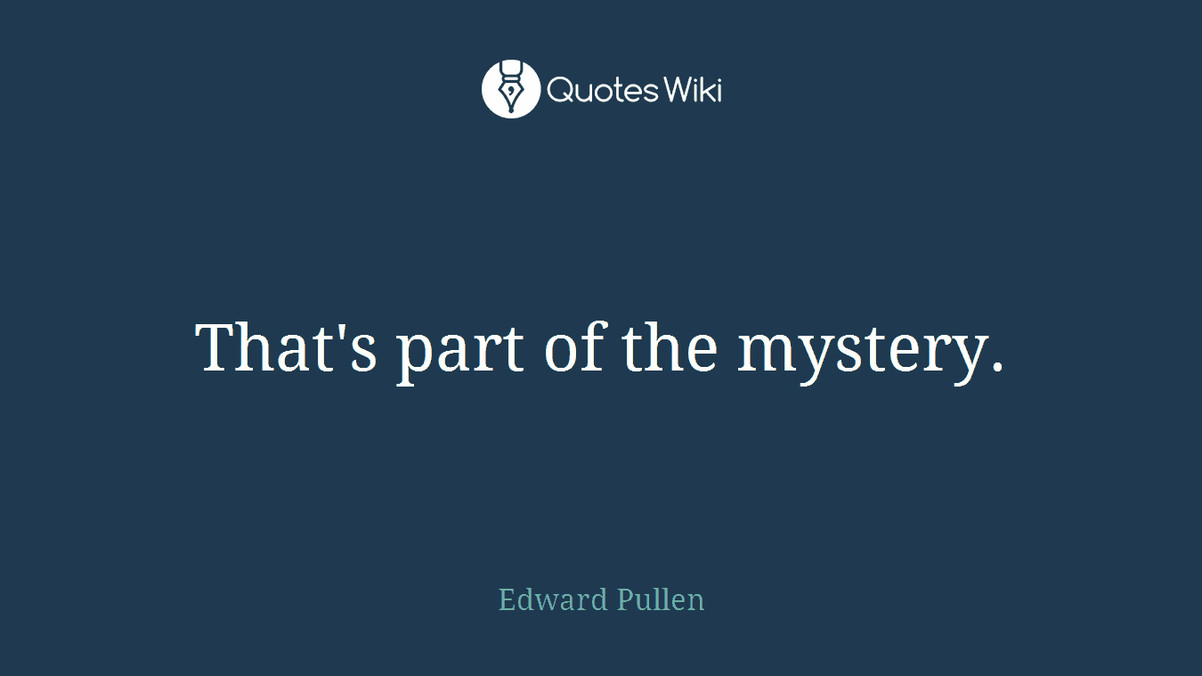 That's part of the mystery.