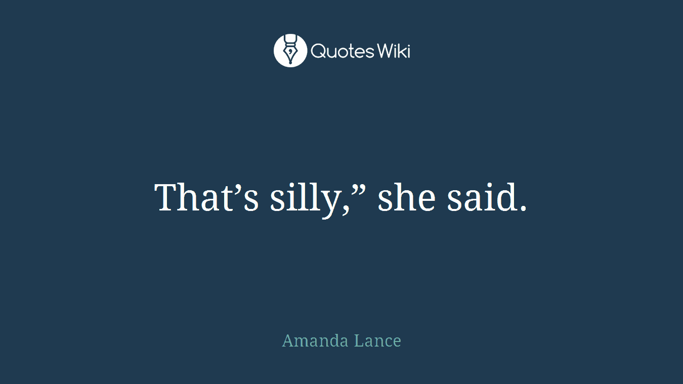 That’s silly,” she said.