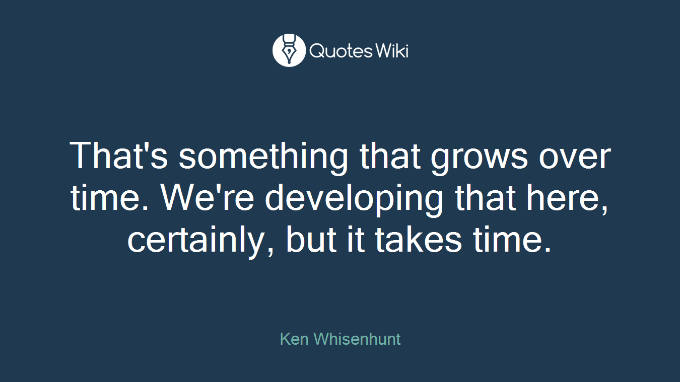 That's something that grows over time. We're developing that here, certainly, but it takes time.