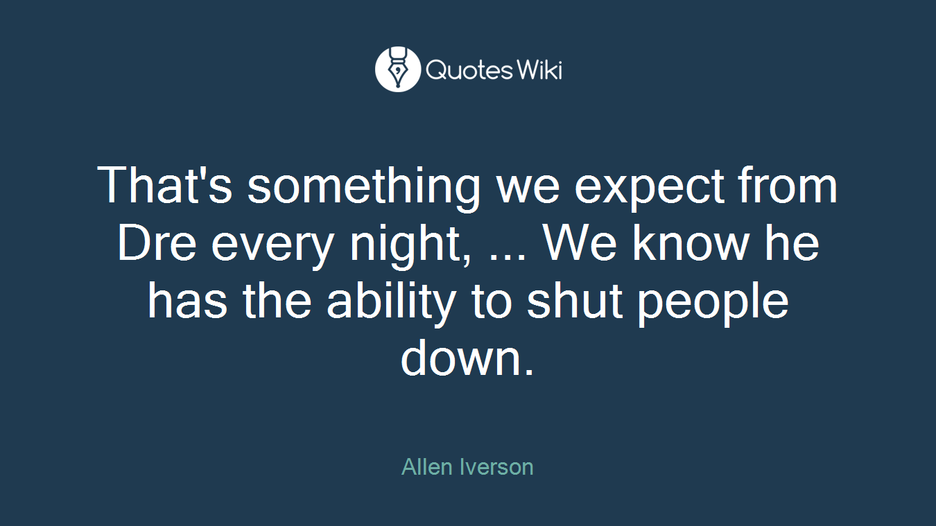 That's something we expect from Dre every night, ... We know he has the ability to shut people down.