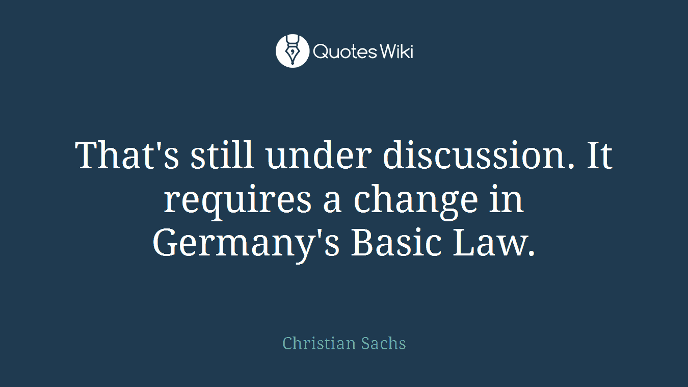 That's still under discussion. It requires a change in Germany's Basic Law.